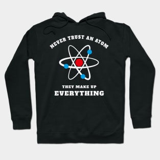 Never Trust An Atom - They Make Up Hoodie